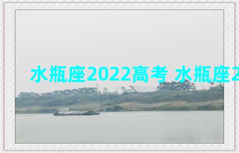 水瓶座2022高考 水瓶座2021高考